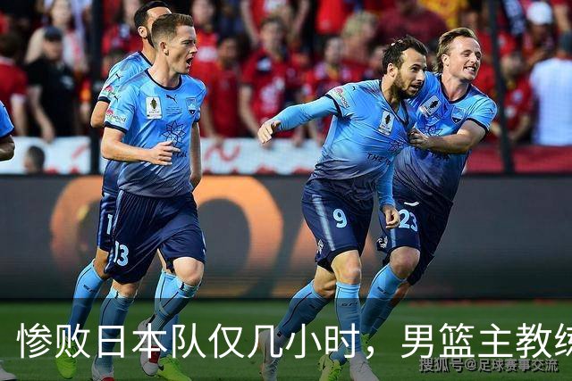 惨败日本队仅几小时，男篮主教练郭士强上热搜，胡明轩承认出问题